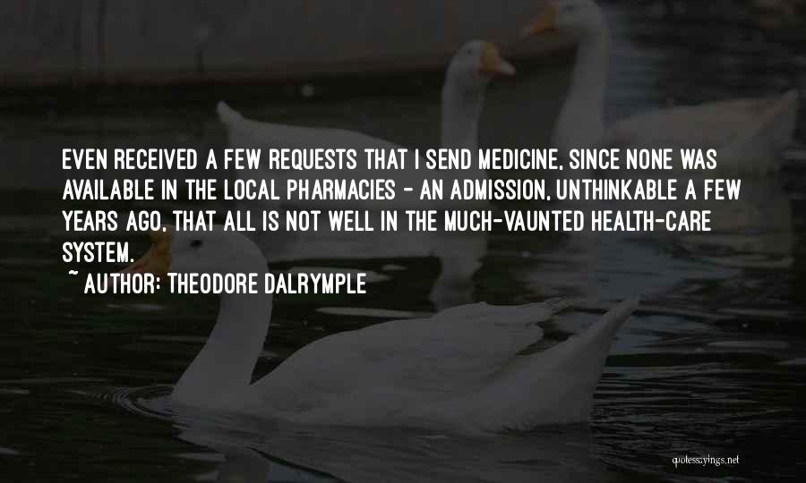 Theodore Dalrymple Quotes: Even Received A Few Requests That I Send Medicine, Since None Was Available In The Local Pharmacies - An Admission,