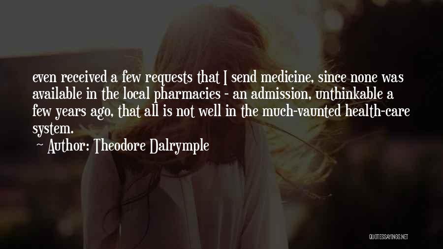 Theodore Dalrymple Quotes: Even Received A Few Requests That I Send Medicine, Since None Was Available In The Local Pharmacies - An Admission,