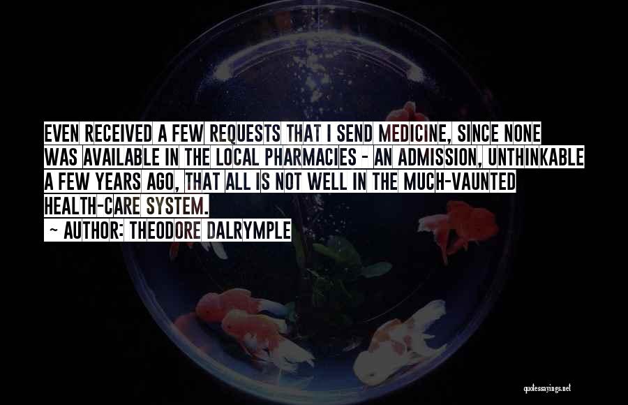 Theodore Dalrymple Quotes: Even Received A Few Requests That I Send Medicine, Since None Was Available In The Local Pharmacies - An Admission,