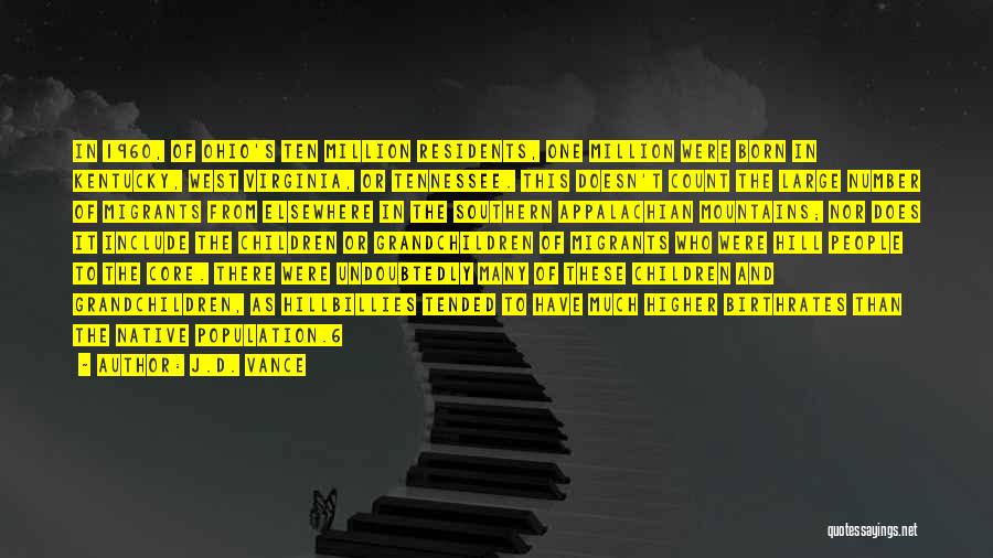 J.D. Vance Quotes: In 1960, Of Ohio's Ten Million Residents, One Million Were Born In Kentucky, West Virginia, Or Tennessee. This Doesn't Count