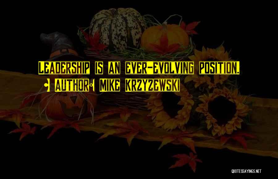 Mike Krzyzewski Quotes: Leadership Is An Ever-evolving Position.