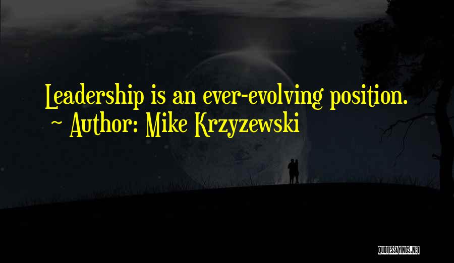 Mike Krzyzewski Quotes: Leadership Is An Ever-evolving Position.
