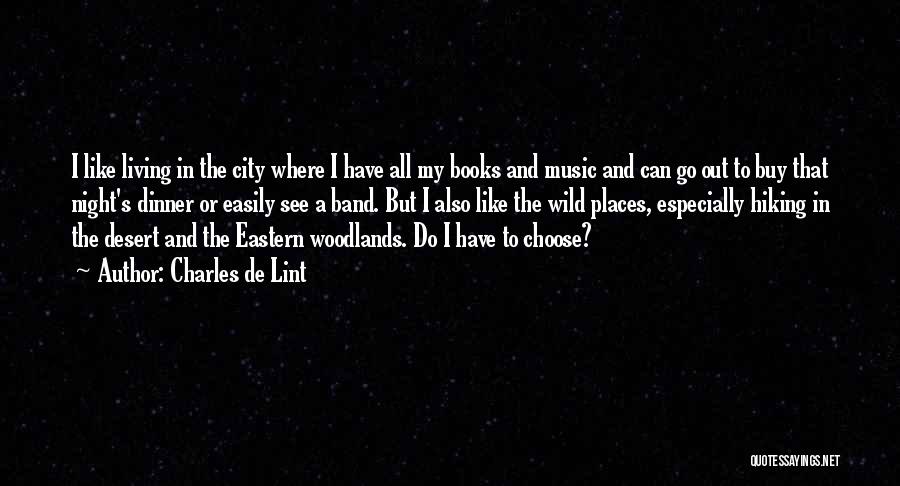 Charles De Lint Quotes: I Like Living In The City Where I Have All My Books And Music And Can Go Out To Buy