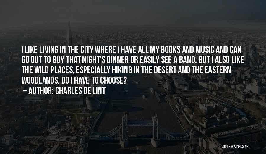 Charles De Lint Quotes: I Like Living In The City Where I Have All My Books And Music And Can Go Out To Buy