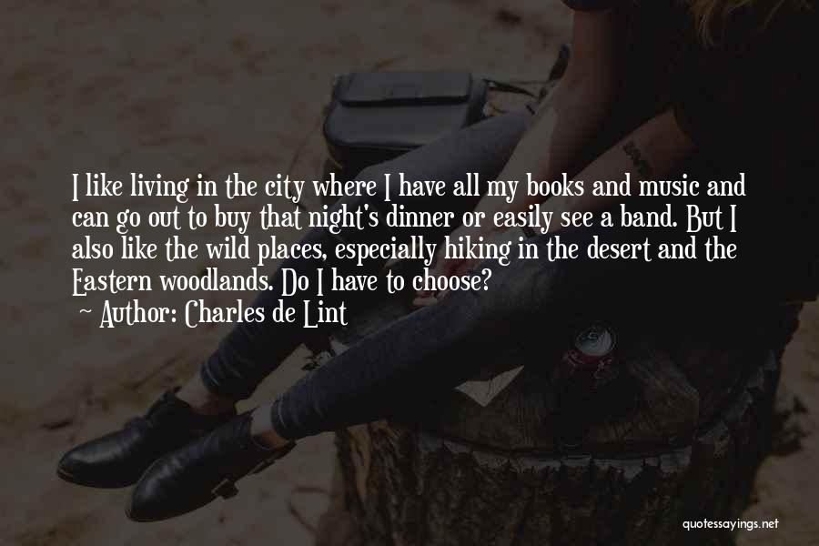 Charles De Lint Quotes: I Like Living In The City Where I Have All My Books And Music And Can Go Out To Buy