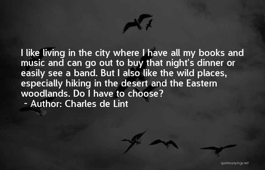 Charles De Lint Quotes: I Like Living In The City Where I Have All My Books And Music And Can Go Out To Buy