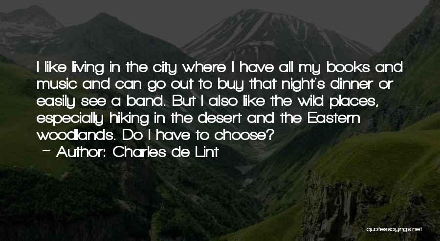 Charles De Lint Quotes: I Like Living In The City Where I Have All My Books And Music And Can Go Out To Buy