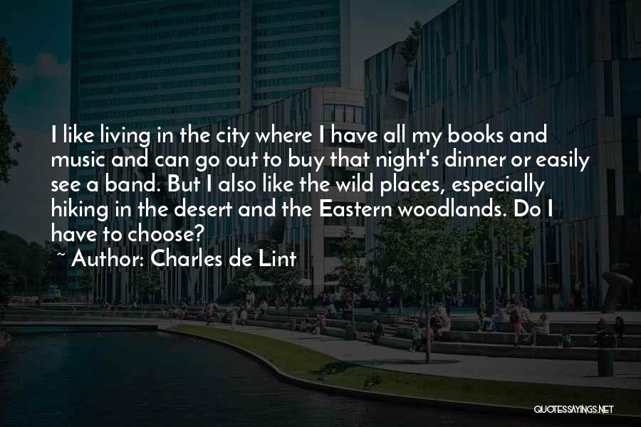 Charles De Lint Quotes: I Like Living In The City Where I Have All My Books And Music And Can Go Out To Buy