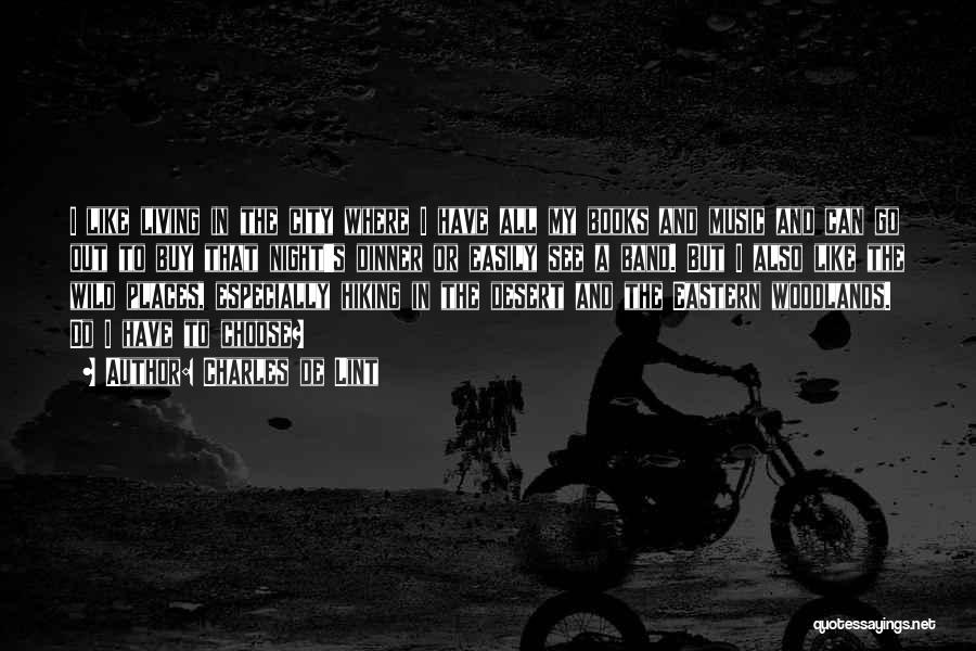 Charles De Lint Quotes: I Like Living In The City Where I Have All My Books And Music And Can Go Out To Buy