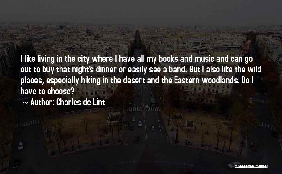 Charles De Lint Quotes: I Like Living In The City Where I Have All My Books And Music And Can Go Out To Buy