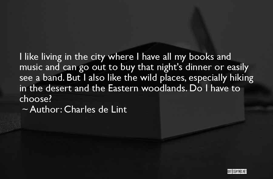 Charles De Lint Quotes: I Like Living In The City Where I Have All My Books And Music And Can Go Out To Buy