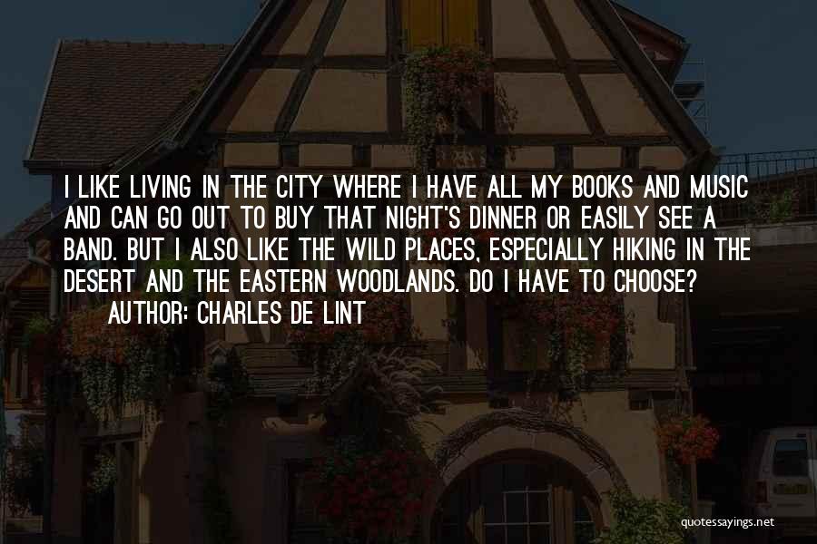 Charles De Lint Quotes: I Like Living In The City Where I Have All My Books And Music And Can Go Out To Buy