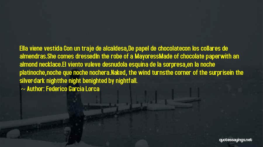 Federico Garcia Lorca Quotes: Ella Viene Vestida Con Un Traje De Alcaldesa,de Papel De Chocolatecon Los Collares De Almendras.she Comes Dressedin The Robe Of