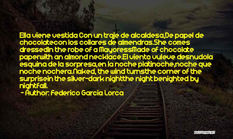 Federico Garcia Lorca Quotes: Ella Viene Vestida Con Un Traje De Alcaldesa,de Papel De Chocolatecon Los Collares De Almendras.she Comes Dressedin The Robe Of