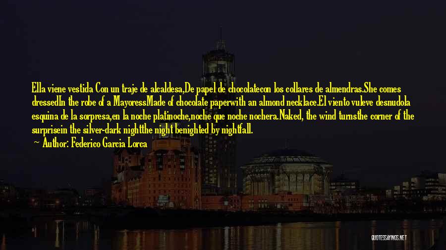 Federico Garcia Lorca Quotes: Ella Viene Vestida Con Un Traje De Alcaldesa,de Papel De Chocolatecon Los Collares De Almendras.she Comes Dressedin The Robe Of