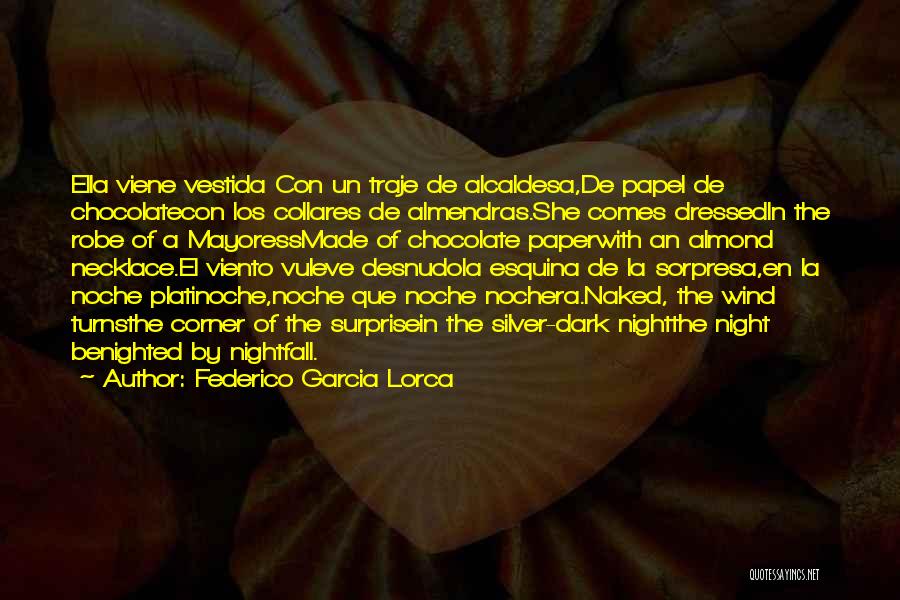 Federico Garcia Lorca Quotes: Ella Viene Vestida Con Un Traje De Alcaldesa,de Papel De Chocolatecon Los Collares De Almendras.she Comes Dressedin The Robe Of