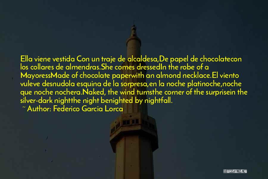 Federico Garcia Lorca Quotes: Ella Viene Vestida Con Un Traje De Alcaldesa,de Papel De Chocolatecon Los Collares De Almendras.she Comes Dressedin The Robe Of