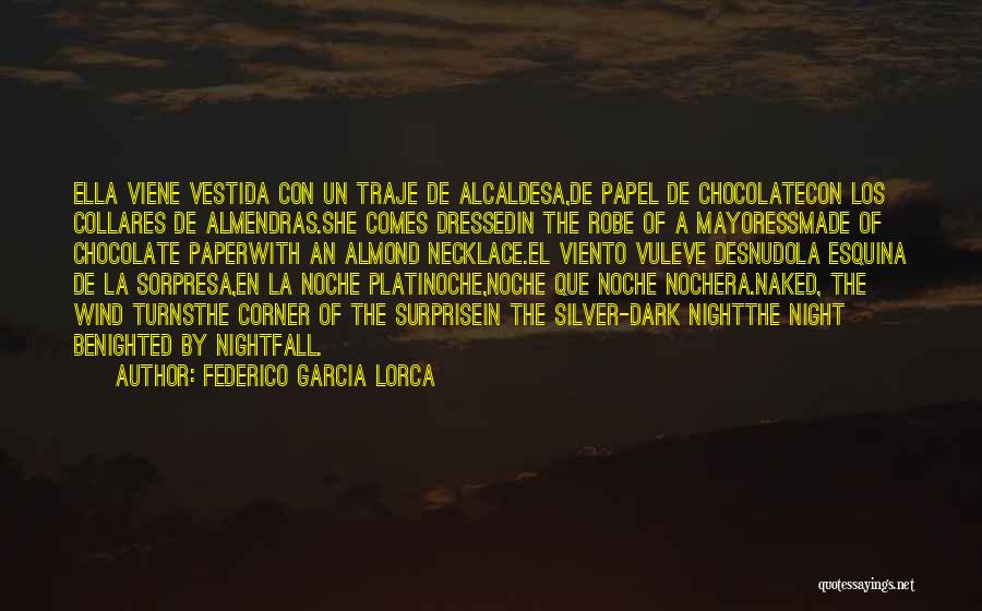 Federico Garcia Lorca Quotes: Ella Viene Vestida Con Un Traje De Alcaldesa,de Papel De Chocolatecon Los Collares De Almendras.she Comes Dressedin The Robe Of