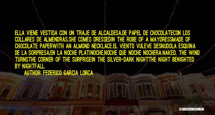 Federico Garcia Lorca Quotes: Ella Viene Vestida Con Un Traje De Alcaldesa,de Papel De Chocolatecon Los Collares De Almendras.she Comes Dressedin The Robe Of