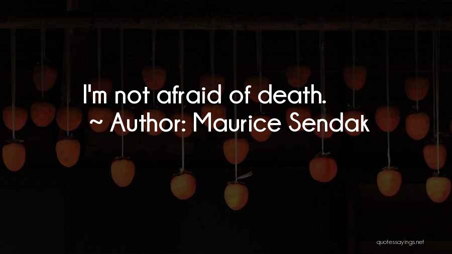 Maurice Sendak Quotes: I'm Not Afraid Of Death.
