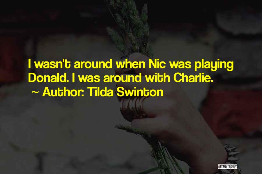 Tilda Swinton Quotes: I Wasn't Around When Nic Was Playing Donald. I Was Around With Charlie.