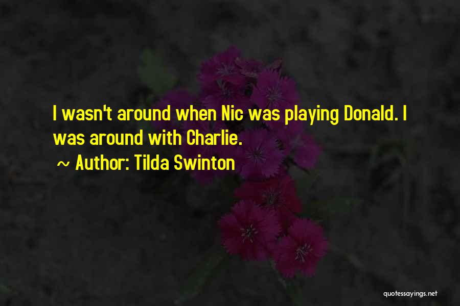 Tilda Swinton Quotes: I Wasn't Around When Nic Was Playing Donald. I Was Around With Charlie.