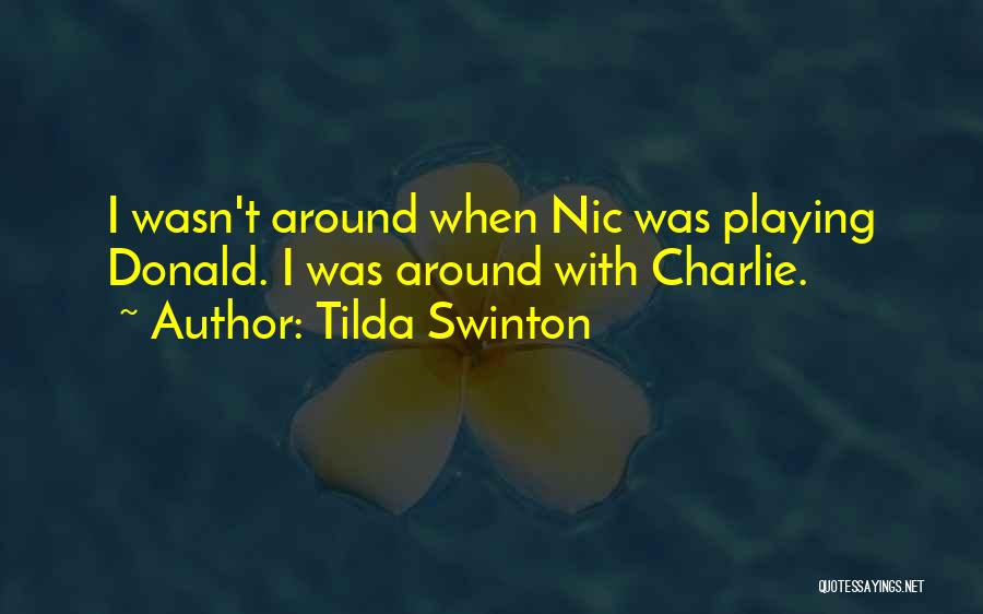 Tilda Swinton Quotes: I Wasn't Around When Nic Was Playing Donald. I Was Around With Charlie.