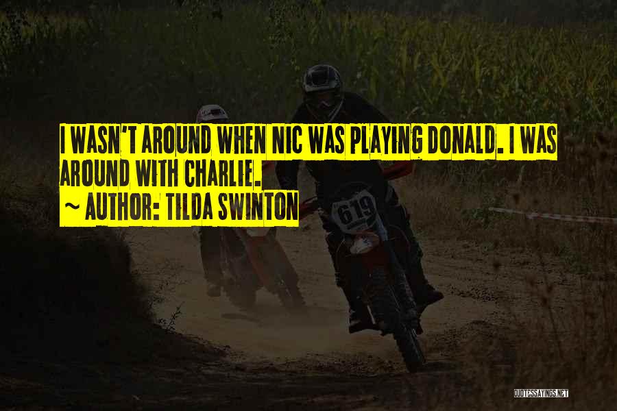 Tilda Swinton Quotes: I Wasn't Around When Nic Was Playing Donald. I Was Around With Charlie.
