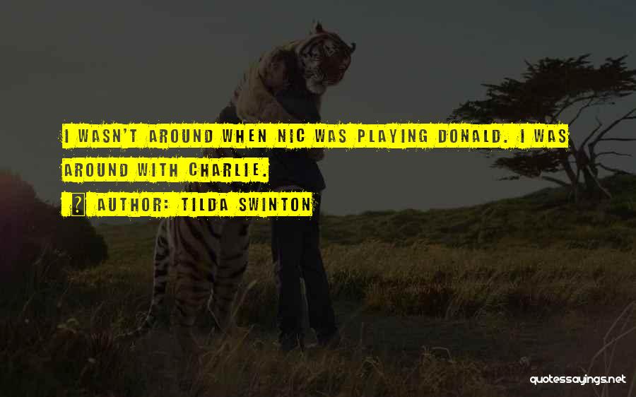 Tilda Swinton Quotes: I Wasn't Around When Nic Was Playing Donald. I Was Around With Charlie.