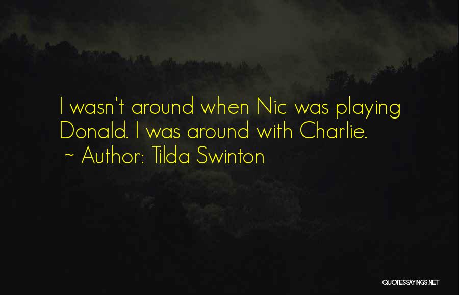 Tilda Swinton Quotes: I Wasn't Around When Nic Was Playing Donald. I Was Around With Charlie.
