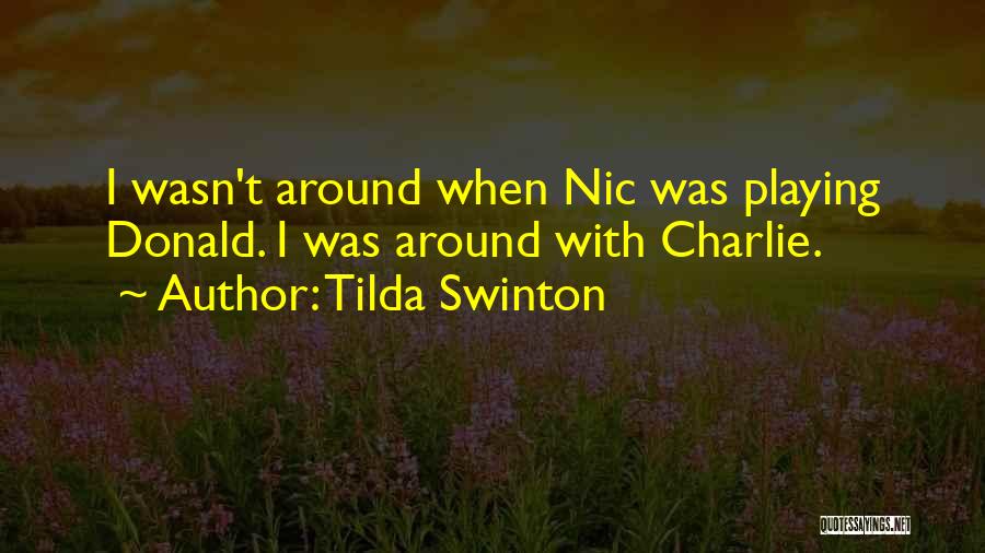 Tilda Swinton Quotes: I Wasn't Around When Nic Was Playing Donald. I Was Around With Charlie.