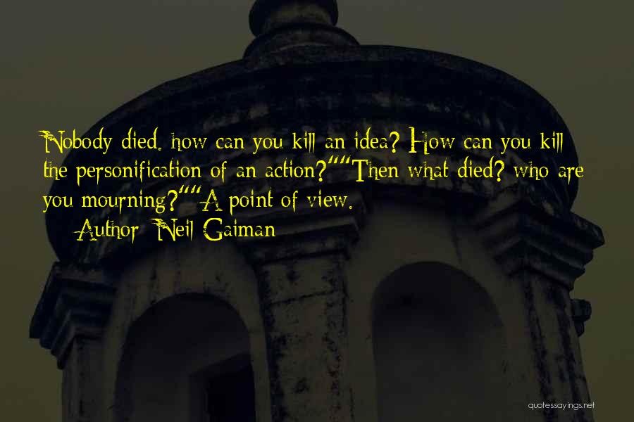 Neil Gaiman Quotes: Nobody Died. How Can You Kill An Idea? How Can You Kill The Personification Of An Action?then What Died? Who