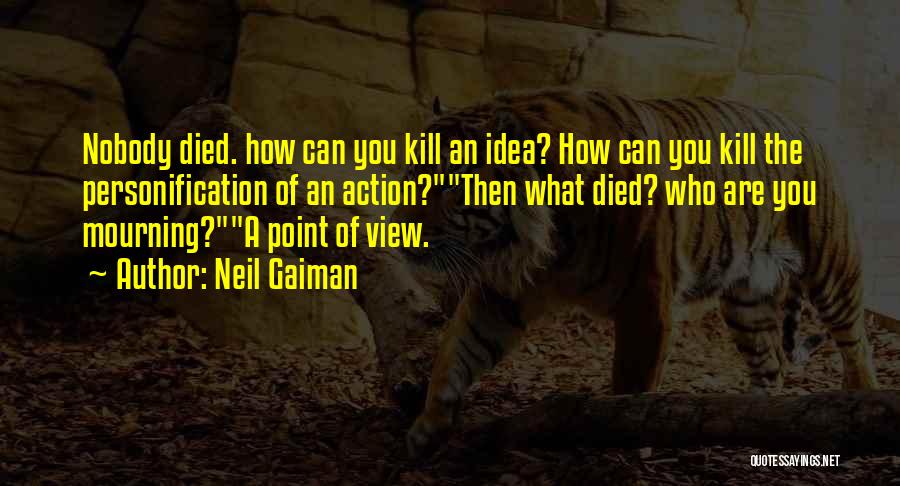 Neil Gaiman Quotes: Nobody Died. How Can You Kill An Idea? How Can You Kill The Personification Of An Action?then What Died? Who
