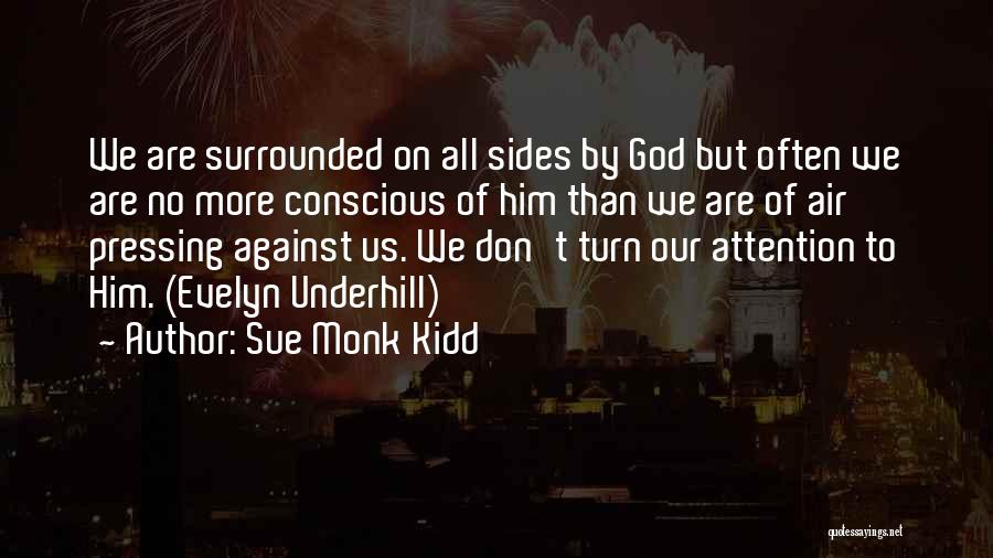 Sue Monk Kidd Quotes: We Are Surrounded On All Sides By God But Often We Are No More Conscious Of Him Than We Are