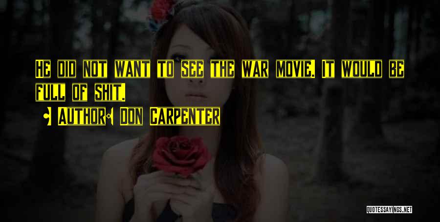 Don Carpenter Quotes: He Did Not Want To See The War Movie. It Would Be Full Of Shit.