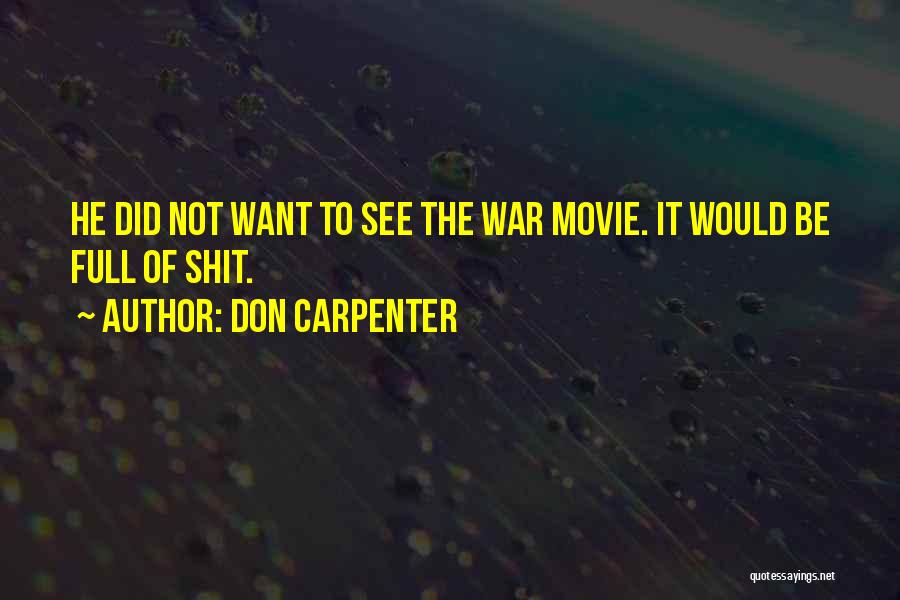 Don Carpenter Quotes: He Did Not Want To See The War Movie. It Would Be Full Of Shit.