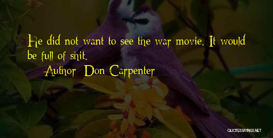 Don Carpenter Quotes: He Did Not Want To See The War Movie. It Would Be Full Of Shit.