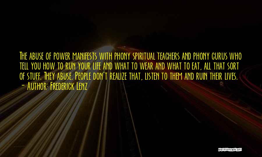 Frederick Lenz Quotes: The Abuse Of Power Manifests With Phony Spiritual Teachers And Phony Gurus Who Tell You How To Run Your Life