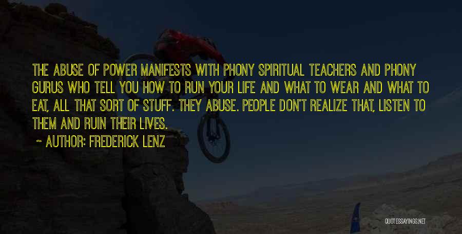 Frederick Lenz Quotes: The Abuse Of Power Manifests With Phony Spiritual Teachers And Phony Gurus Who Tell You How To Run Your Life