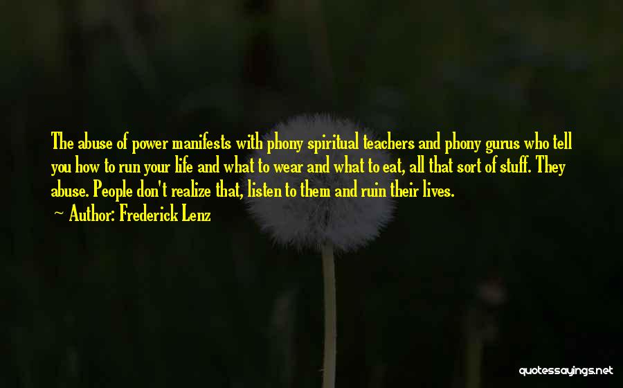 Frederick Lenz Quotes: The Abuse Of Power Manifests With Phony Spiritual Teachers And Phony Gurus Who Tell You How To Run Your Life
