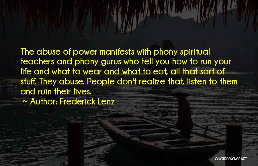 Frederick Lenz Quotes: The Abuse Of Power Manifests With Phony Spiritual Teachers And Phony Gurus Who Tell You How To Run Your Life