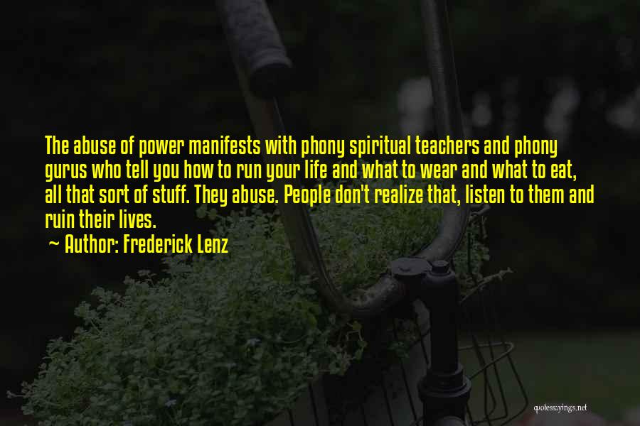 Frederick Lenz Quotes: The Abuse Of Power Manifests With Phony Spiritual Teachers And Phony Gurus Who Tell You How To Run Your Life
