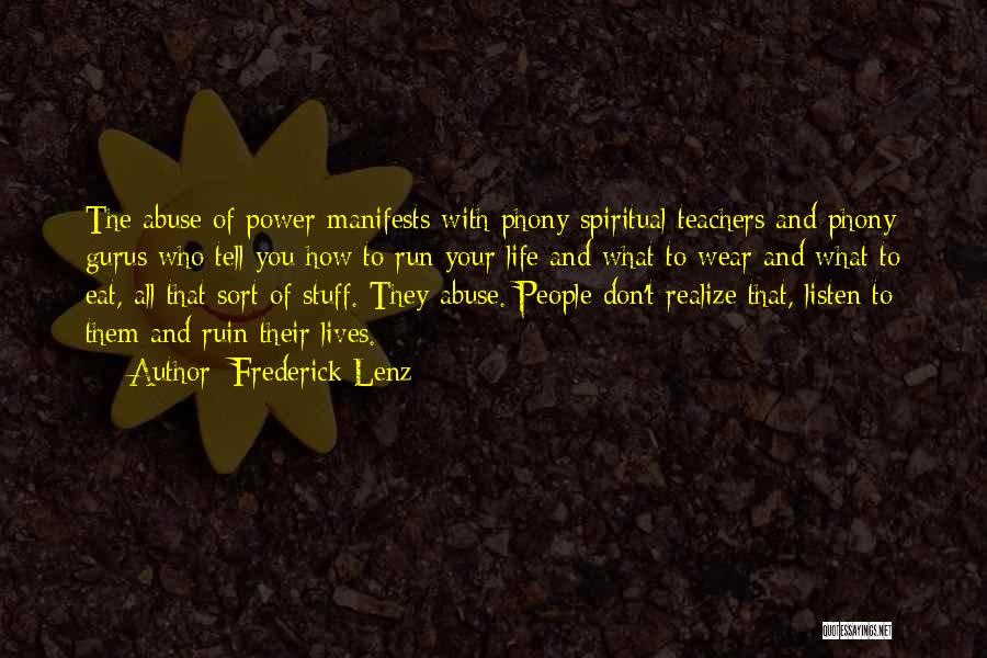 Frederick Lenz Quotes: The Abuse Of Power Manifests With Phony Spiritual Teachers And Phony Gurus Who Tell You How To Run Your Life