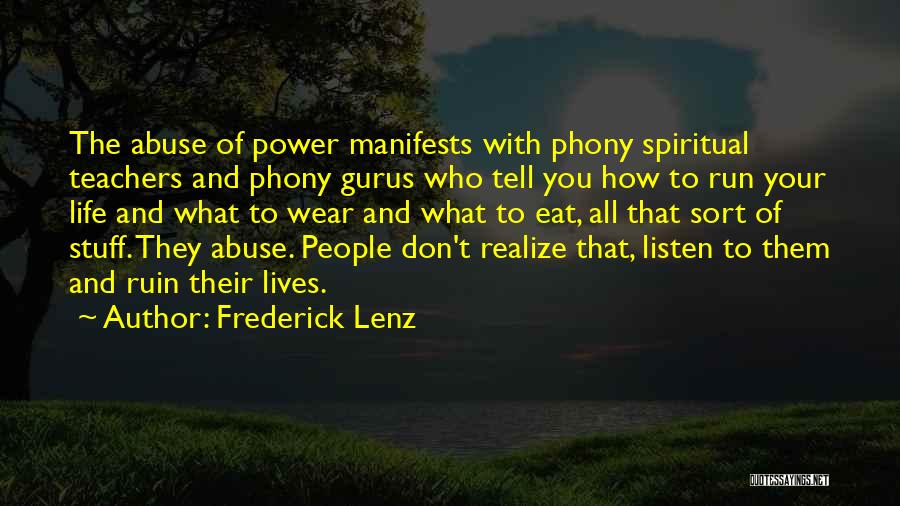 Frederick Lenz Quotes: The Abuse Of Power Manifests With Phony Spiritual Teachers And Phony Gurus Who Tell You How To Run Your Life