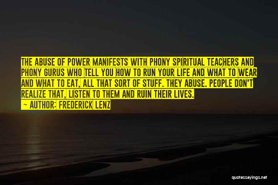 Frederick Lenz Quotes: The Abuse Of Power Manifests With Phony Spiritual Teachers And Phony Gurus Who Tell You How To Run Your Life
