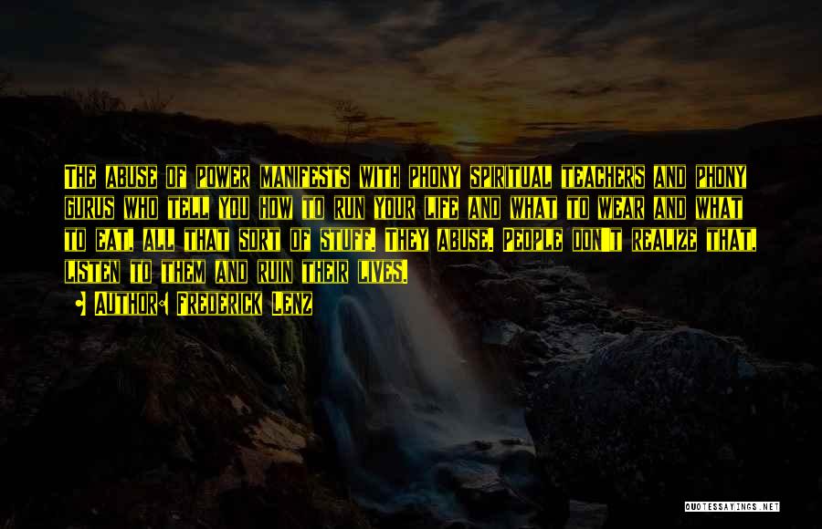 Frederick Lenz Quotes: The Abuse Of Power Manifests With Phony Spiritual Teachers And Phony Gurus Who Tell You How To Run Your Life