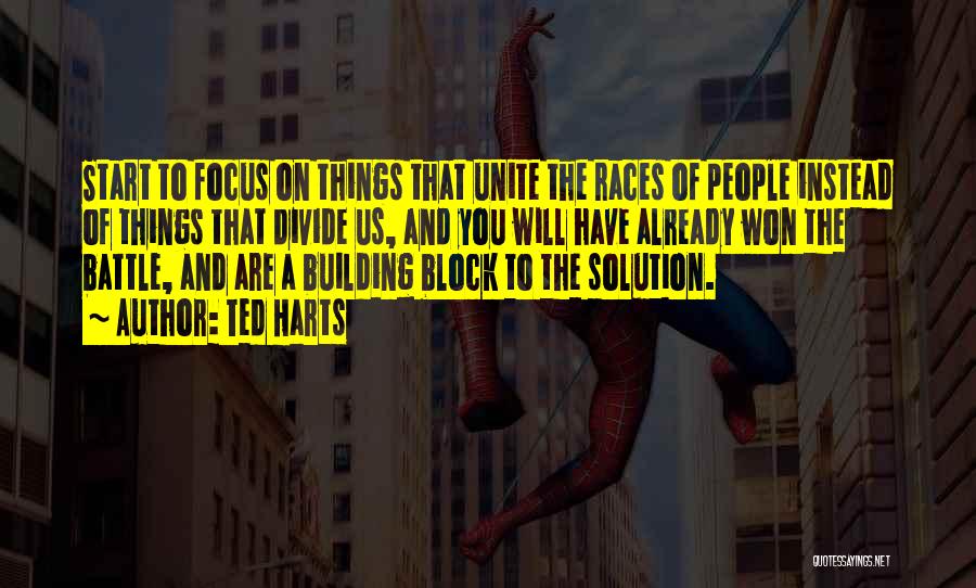 Ted Harts Quotes: Start To Focus On Things That Unite The Races Of People Instead Of Things That Divide Us, And You Will