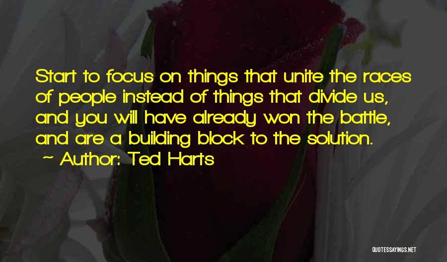Ted Harts Quotes: Start To Focus On Things That Unite The Races Of People Instead Of Things That Divide Us, And You Will