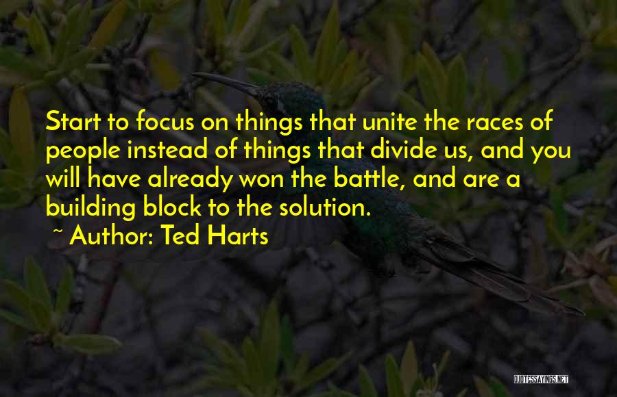 Ted Harts Quotes: Start To Focus On Things That Unite The Races Of People Instead Of Things That Divide Us, And You Will