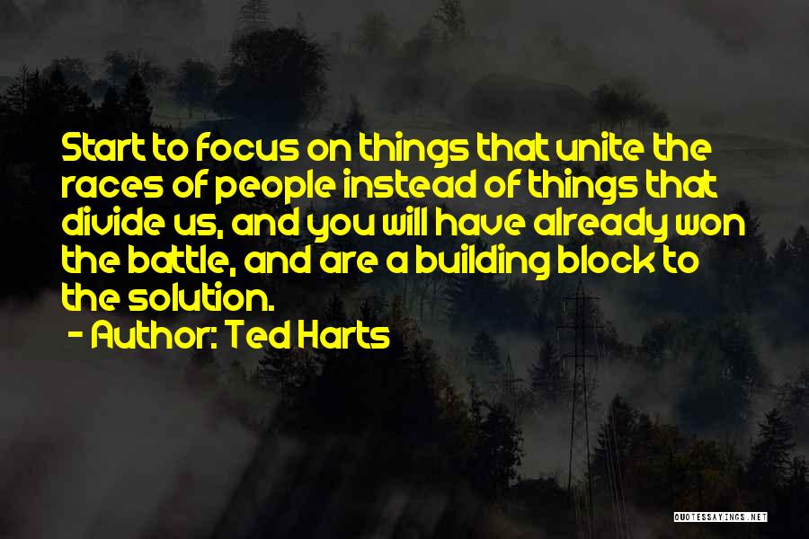 Ted Harts Quotes: Start To Focus On Things That Unite The Races Of People Instead Of Things That Divide Us, And You Will